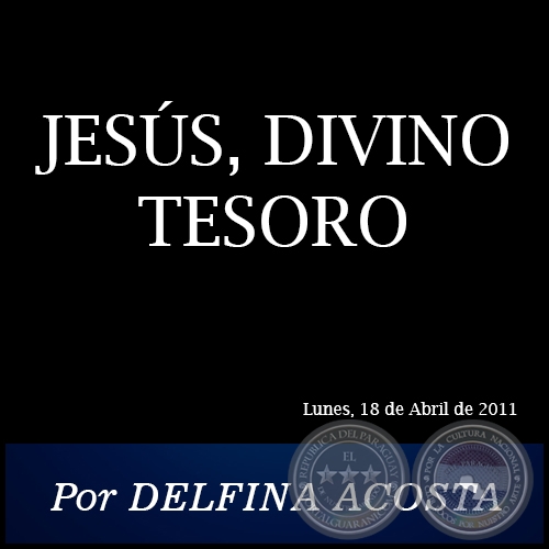 JESÚS, DIVINO TESORO - Por DELFINA ACOSTA - Lunes, 18 de Abril de 2011